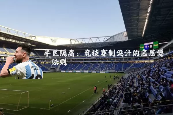 半区隔离:竞技赛制设计的底层博弈法则