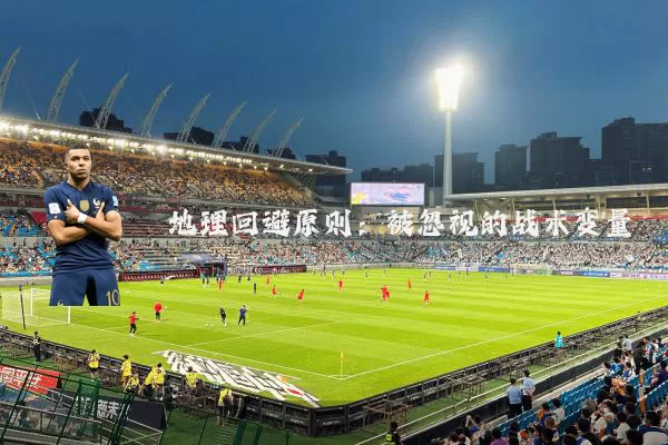 地理回避原则:被忽视的战术变量