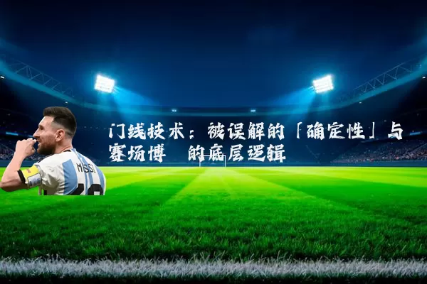 门线技术：被误解的「确定性」与赛场博弈的底层逻辑