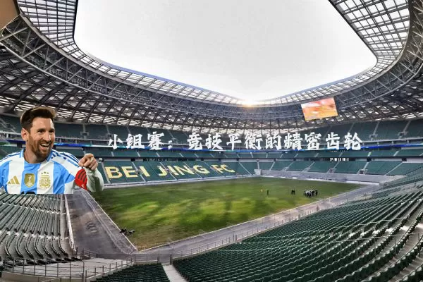 小组赛:竞技平衡的精密齿轮