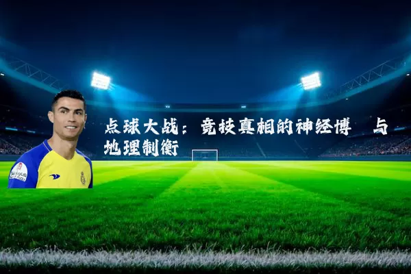 点球大战：竞技真相的神经博弈与地理制衡