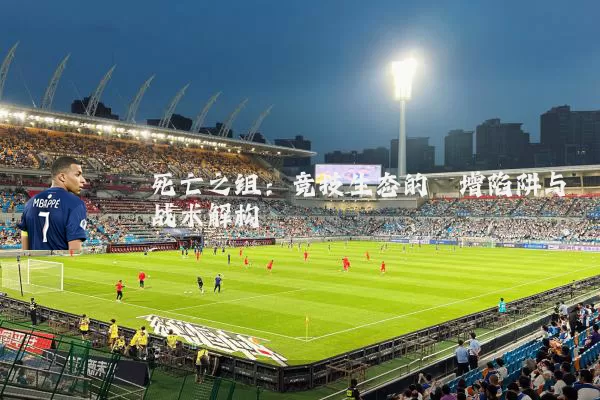 死亡之组:竞技生态的熵增陷阱与战术解构