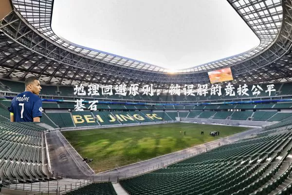 地理回避原则:被误解的竞技公平基石