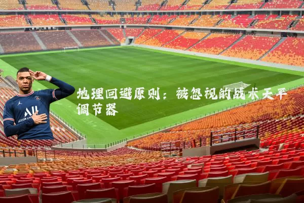 地理回避原则:被忽视的战术天平调节器